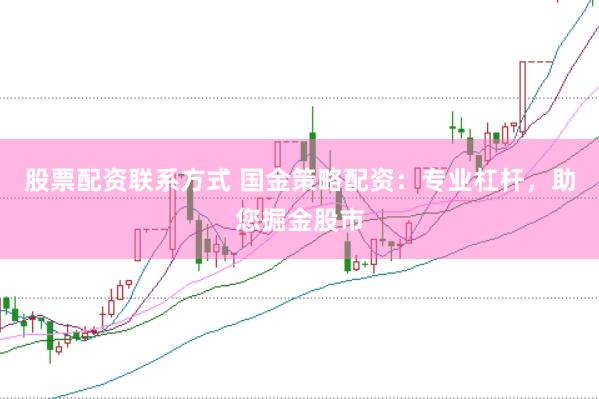 股票配资联系方式 国金策略配资：专业杠杆，助您掘金股市