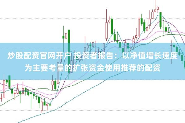 炒股配资官网开户 投资者报告：以净值增长速度为主要考量的扩张资金使用推荐的配资