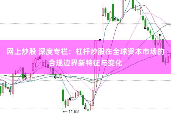 网上炒股 深度专栏：杠杆炒股在全球资本市场的合规边界新特征与变化
