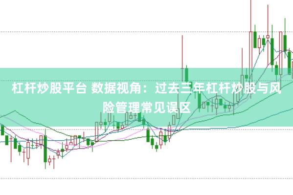 杠杆炒股平台 数据视角：过去三年杠杆炒股与风险管理常见误区